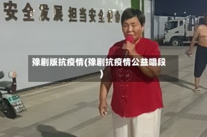 豫剧版抗疫情(豫剧抗疫情公益唱段)