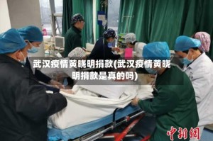 武汉疫情黄晓明捐款(武汉疫情黄晓明捐款是真的吗)
