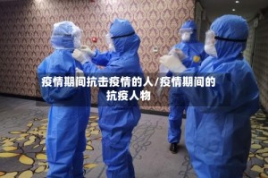 疫情期间抗击疫情的人/疫情期间的抗疫人物
