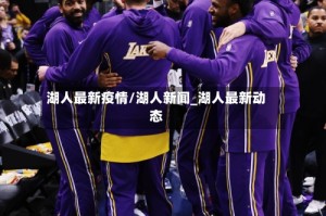 湖人最新疫情/湖人新闻_湖人最新动态