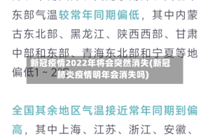 新冠疫情2022年将会突然消失(新冠肺炎疫情明年会消失吗)