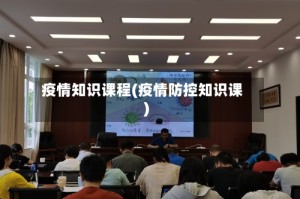 疫情知识课程(疫情防控知识课)