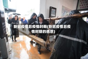 新冠疫情后疫情时期(新冠疫情后疫情时期的感想)