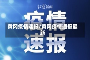 黄冈疫情速报/黄冈疫情通报最新