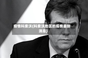 疫情科索沃(科索沃地区的疫情最新消息)