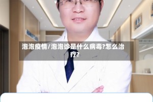 泡泡疫情/泡泡诊是什么病毒?怎么治疗?