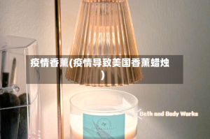 疫情香薰(疫情导致美国香薰蜡烛)