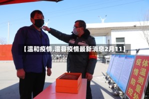 【温和疫情,温县疫情最新消息2月11】