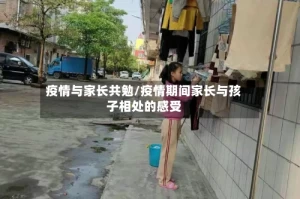 疫情与家长共勉/疫情期间家长与孩子相处的感受