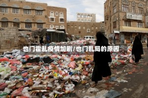 也门霍乱疫情加剧/也门乱局的原因