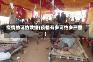 疫情的可怕数据(疫情有多可怕多严重)