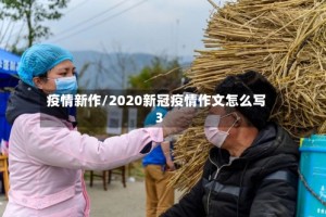 疫情新作/2020新冠疫情作文怎么写3