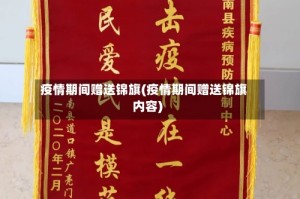 疫情期间赠送锦旗(疫情期间赠送锦旗内容)