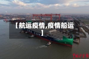 【航运疫情,疫情船运】