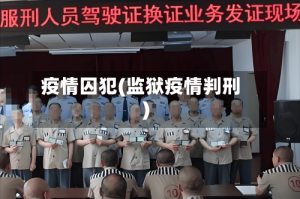 疫情囚犯(监狱疫情判刑)