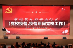 【党校疫情,疫情期间党校工作】
