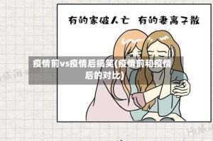 疫情前vs疫情后搞笑(疫情前和疫情后的对比)