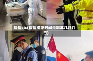 疫情ctc(疫情结束时间是哪年几月几日)