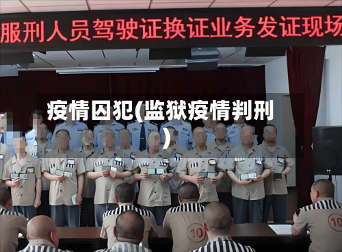 疫情囚犯(监狱疫情判刑)-第1张图片