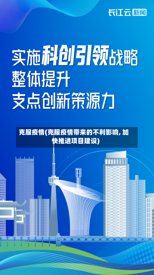 克服疫情(克服疫情带来的不利影响, 加快推进项目建设)-第1张图片