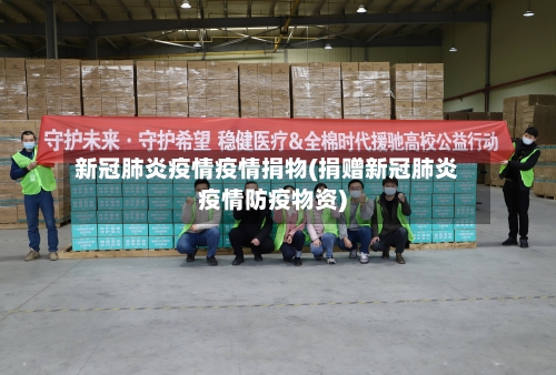 新冠肺炎疫情疫情捐物(捐赠新冠肺炎疫情防疫物资)-第1张图片