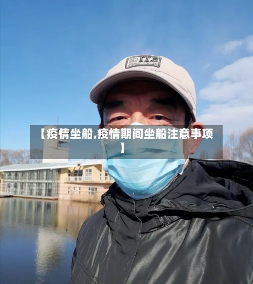 【疫情坐船,疫情期间坐船注意事项】-第1张图片