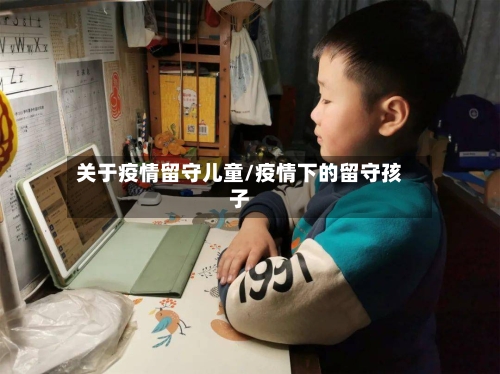 关于疫情留守儿童/疫情下的留守孩子-第1张图片