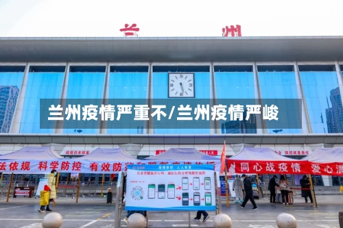 兰州疫情严重不/兰州疫情严峻-第2张图片