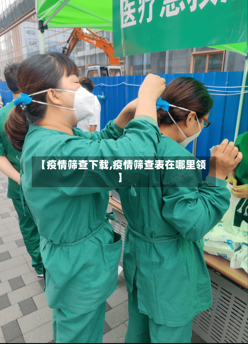 【疫情筛查下载,疫情筛查表在哪里领】-第2张图片