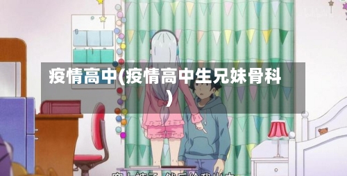 疫情高中(疫情高中生兄妹骨科)-第1张图片