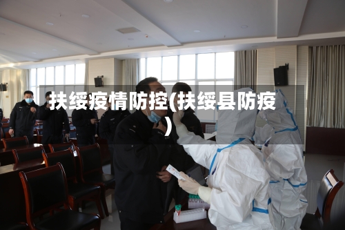 扶绥疫情防控(扶绥县防疫)-第3张图片