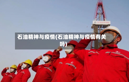 石油精神与疫情(石油精神与疫情有关吗)-第1张图片