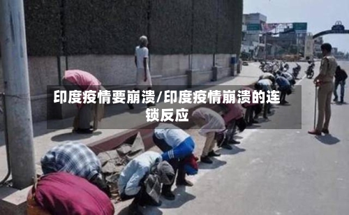 印度疫情要崩溃/印度疫情崩溃的连锁反应-第2张图片