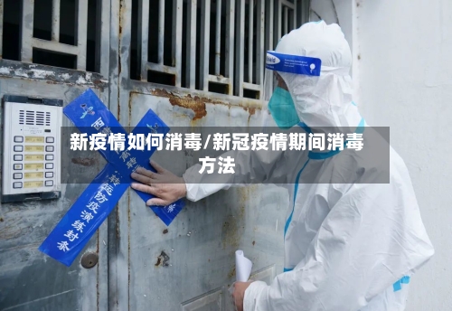 新疫情如何消毒/新冠疫情期间消毒方法-第1张图片