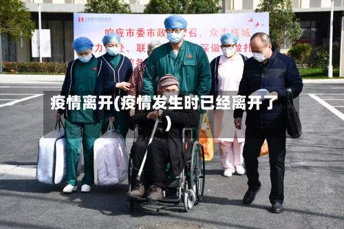 疫情离开(疫情发生时已经离开了)-第1张图片