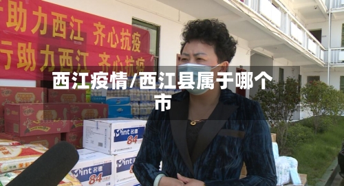 西江疫情/西江县属于哪个市-第1张图片