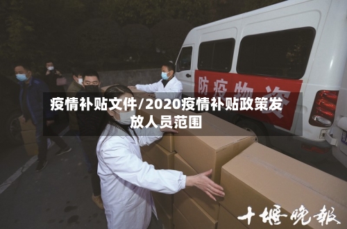 疫情补贴文件/2020疫情补贴政策发放人员范围-第1张图片