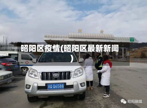 昭阳区疫情(昭阳区最新新闻)-第1张图片