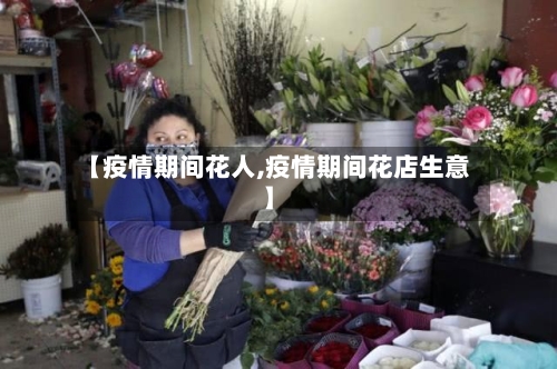 【疫情期间花人,疫情期间花店生意】-第3张图片