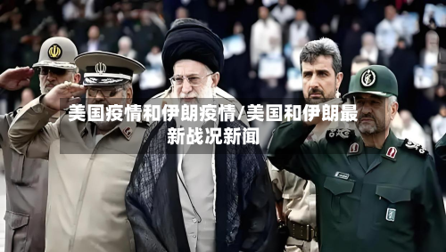 美国疫情和伊朗疫情/美国和伊朗最新战况新闻-第1张图片