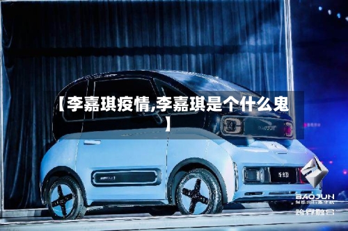 【李嘉琪疫情,李嘉琪是个什么鬼】-第2张图片