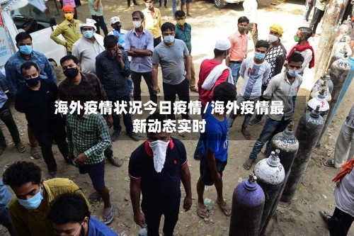 海外疫情状况今日疫情/海外疫情最新动态实时-第3张图片
