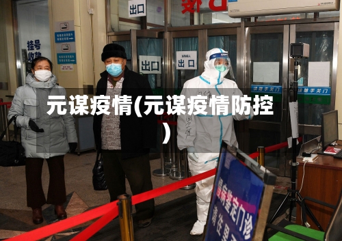 元谋疫情(元谋疫情防控)-第2张图片