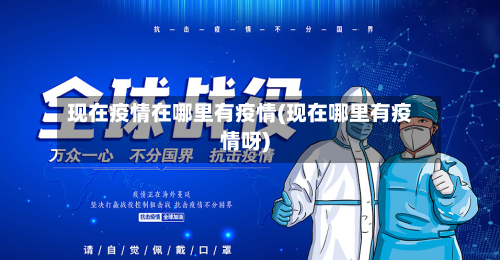 现在疫情在哪里有疫情(现在哪里有疫情呀)-第2张图片