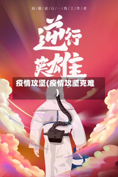 疫情攻坚(疫情攻坚克难)-第1张图片