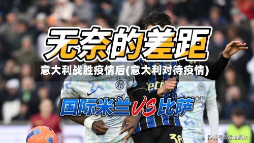 意大利战胜疫情后(意大利对待疫情)-第3张图片