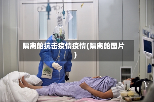 隔离舱抗击疫情疫情(隔离舱图片)-第2张图片