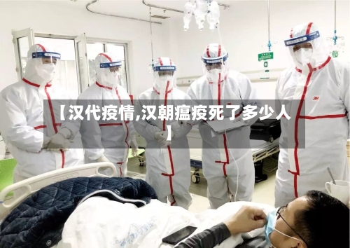 【汉代疫情,汉朝瘟疫死了多少人】-第2张图片