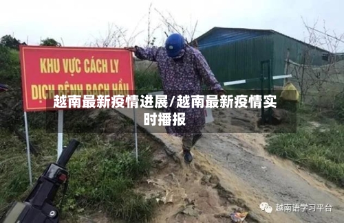 越南最新疫情进展/越南最新疫情实时播报-第1张图片