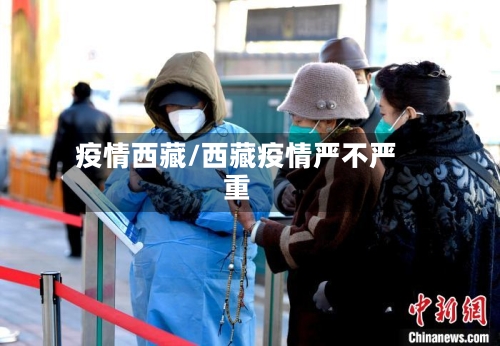 疫情西藏/西藏疫情严不严重-第1张图片